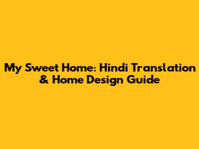 My Sweet Home: Hindi Translation & Home Design Guide