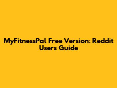 MyFitnessPal Free Version: Reddit Users' Guide