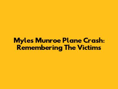 Myles Munroe Plane Crash: Remembering The Victims