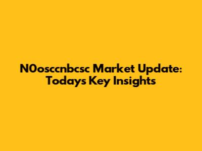 N0osccnbcsc Market Update: Today's Key Insights