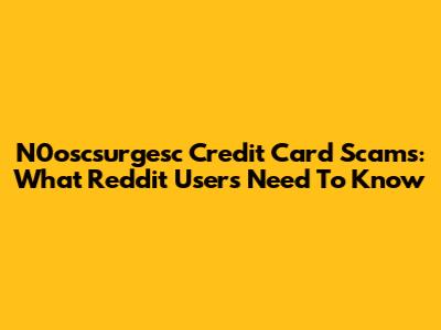 N0oscsurgesc Credit Card Scams: What Reddit Users Need To Know