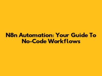 N8n Automation: Your Guide To No-Code Workflows