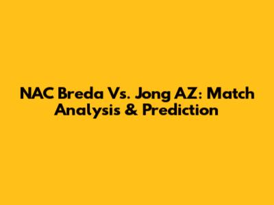 NAC Breda Vs. Jong AZ: Match Analysis & Prediction