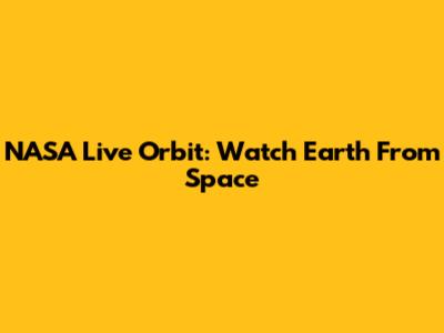NASA Live Orbit: Watch Earth From Space