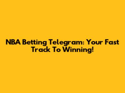 NBA Betting Telegram: Your Fast Track To Winning!