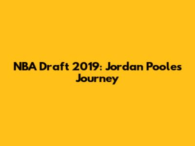 NBA Draft 2019: Jordan Poole's Journey