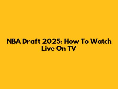 NBA Draft 2025: How To Watch Live On TV