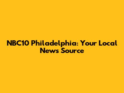 NBC10 Philadelphia: Your Local News Source