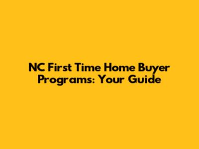 NC First Time Home Buyer Programs: Your Guide