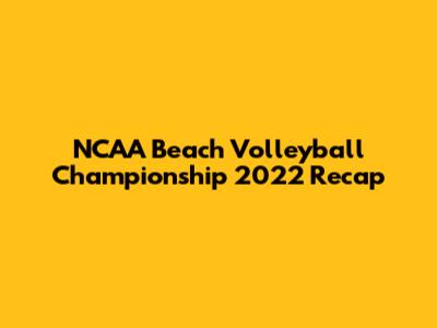 NCAA Beach Volleyball Championship 2022 Recap
