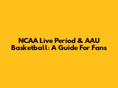 NCAA Live Period & AAU Basketball: A Guide For Fans