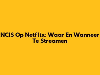 NCIS Op Netflix: Waar En Wanneer Te Streamen