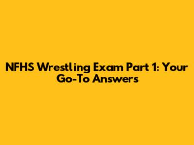 NFHS Wrestling Exam Part 1: Your Go-To Answers