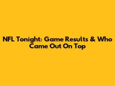 NFL Tonight: Game Results & Who Came Out On Top