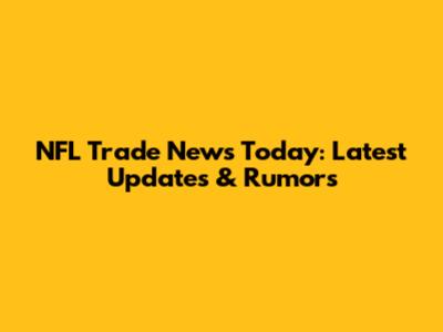 NFL Trade News Today: Latest Updates & Rumors