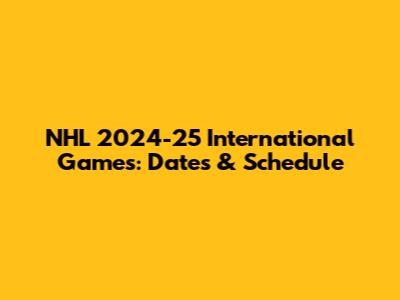 NHL 2024-25 International Games: Dates & Schedule