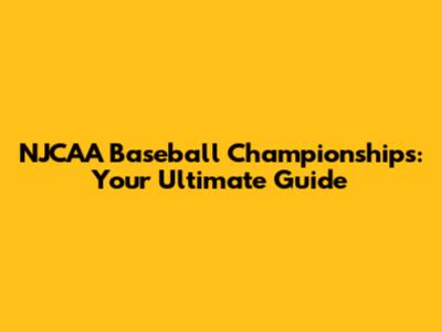 NJCAA Baseball Championships: Your Ultimate Guide