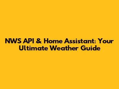 NWS API & Home Assistant: Your Ultimate Weather Guide