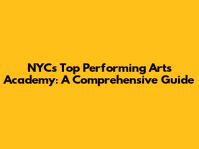NYC's Top Performing Arts Academy: A Comprehensive Guide