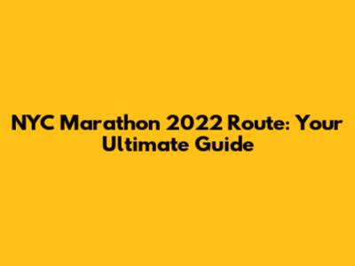 NYC Marathon 2022 Route: Your Ultimate Guide
