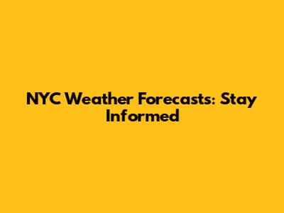 NYC Weather Forecasts: Stay Informed