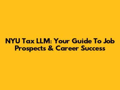 NYU Tax LLM: Your Guide To Job Prospects & Career Success