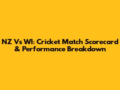 NZ Vs WI: Cricket Match Scorecard & Performance Breakdown