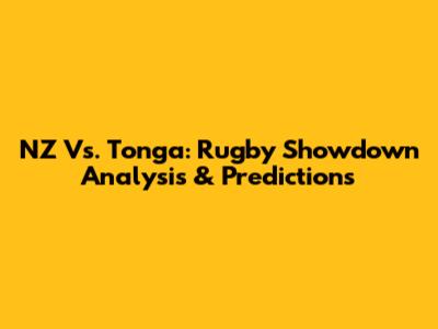 NZ Vs. Tonga: Rugby Showdown Analysis & Predictions