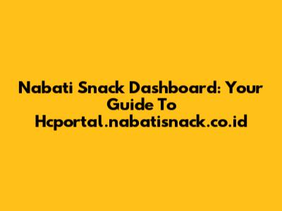 Nabati Snack Dashboard: Your Guide To Hcportal.nabatisnack.co.id