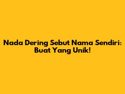 Nada Dering Sebut Nama Sendiri: Buat Yang Unik!