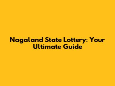 Nagaland State Lottery: Your Ultimate Guide