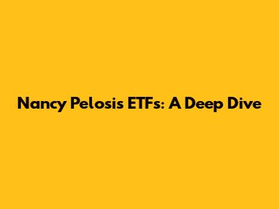 Nancy Pelosi's ETFs: A Deep Dive