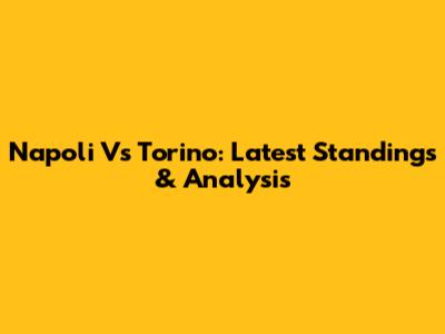 Napoli Vs Torino: Latest Standings & Analysis