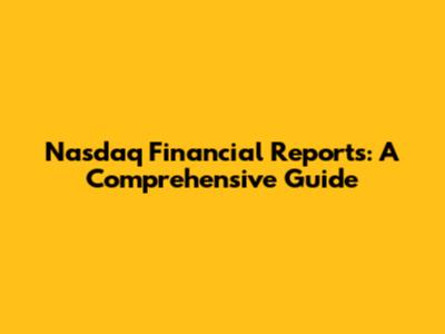 Nasdaq Financial Reports: A Comprehensive Guide