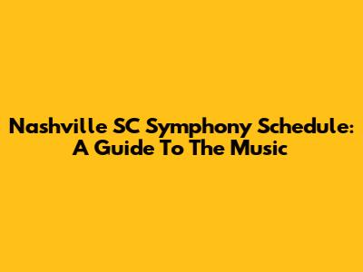 Nashville SC Symphony Schedule: A Guide To The Music