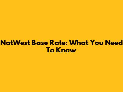 NatWest Base Rate: What You Need To Know