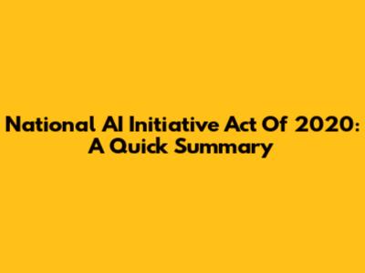 National AI Initiative Act Of 2020: A Quick Summary