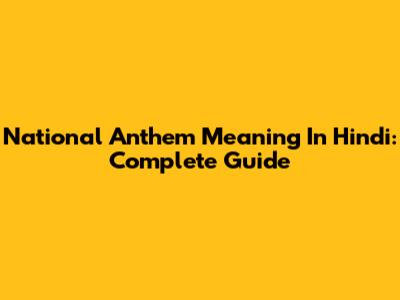 National Anthem Meaning In Hindi: Complete Guide