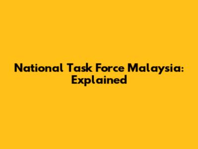 National Task Force Malaysia: Explained