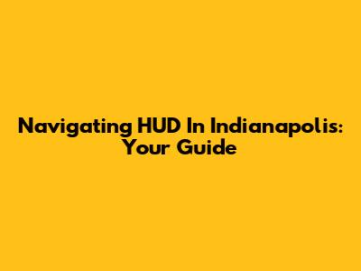 Navigating HUD In Indianapolis: Your Guide