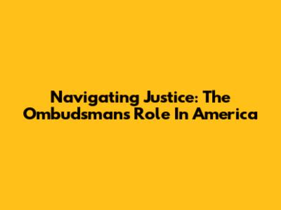 Navigating Justice: The Ombudsman's Role In America