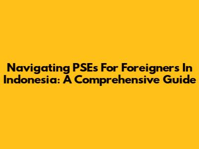 Navigating PSEs For Foreigners In Indonesia: A Comprehensive Guide