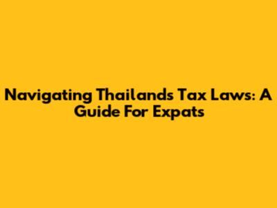 Navigating Thailand's Tax Laws: A Guide For Expats
