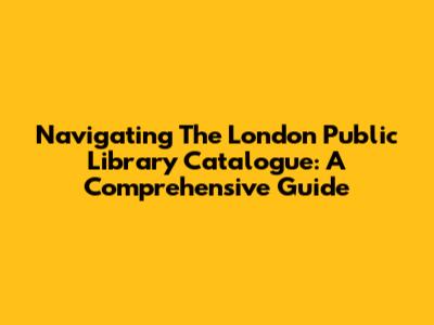 Navigating The London Public Library Catalogue: A Comprehensive Guide