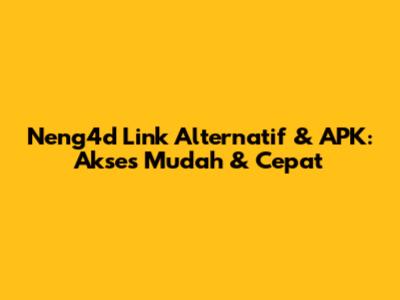 Neng4d Link Alternatif & APK: Akses Mudah & Cepat