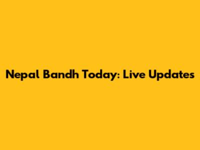 Nepal Bandh Today: Live Updates