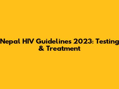 Nepal HIV Guidelines 2023: Testing & Treatment