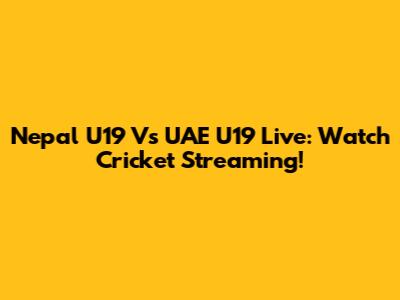 Nepal U19 Vs UAE U19 Live: Watch Cricket Streaming!