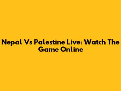 Nepal Vs Palestine Live: Watch The Game Online