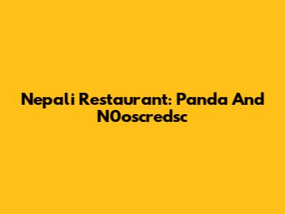 Nepali Restaurant: Panda And N0oscredsc